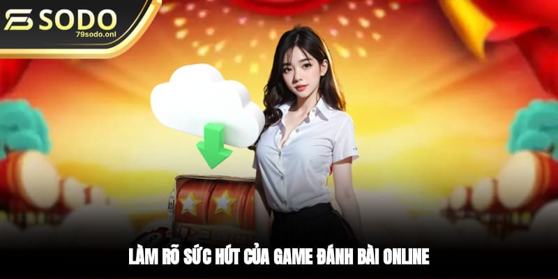 Làm rõ sức hút của game đánh bài online