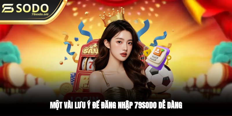 Một vài lưu ý để đăng nhập 79SODO dễ dàng